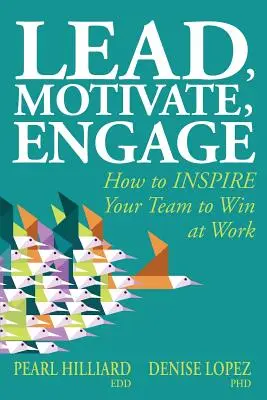 Dirigere, motivare, coinvolgere: Come ispirare il proprio team a vincere sul lavoro - Lead, Motivate, Engage: How to INSPIRE Your Team to Win at Work