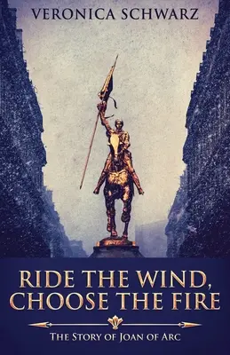 Cavalcare il vento, scegliere il fuoco: la storia di Giovanna d'Arco - Ride The Wind, Choose The Fire: The Story Of Joan Of Arc