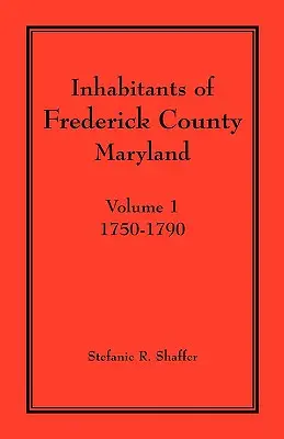 Abitanti della contea di Frederick, Maryland. Volume 1: 1750-1790 - Inhabitants of Frederick County, Maryland. Volume 1: 1750-1790
