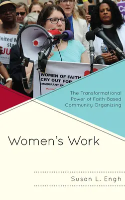 Il lavoro delle donne: Il potere di trasformazione dell'organizzazione comunitaria basata sulla fede - Women's Work: The Transformational Power of Faith-Based Community Organizing
