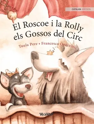 El Roscoe i la Rolly, els Gossos del Circ: Edizione catalana dei cani del circo Roscoe e Rolly - El Roscoe i la Rolly, els Gossos del Circ: Catalan Edition of Circus Dogs Roscoe and Rolly