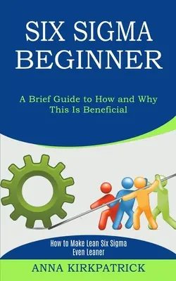 Six Sigma Beginner: Come rendere il Lean Six Sigma ancora più snello (una breve guida su come e perché è vantaggioso) - Six Sigma Beginner: How to Make Lean Six Sigma Even Leaner (A Brief Guide to How and Why This Is Beneficial)