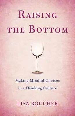 Alzare il fondo: Fare scelte consapevoli in una cultura del bere - Raising the Bottom: Making Mindful Choices in a Drinking Culture
