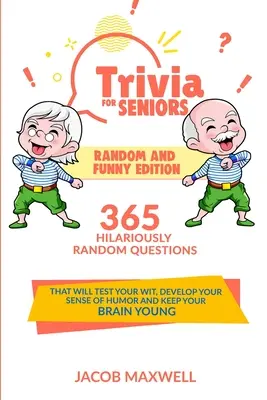 Trivia per anziani: Edizione casuale e divertente. 365 domande casuali ed esilaranti che metteranno alla prova la vostra arguzia, svilupperanno il vostro senso dell'umorismo e vi faranno sentire a vostro agio. - Trivia for Seniors: Random and Funny Edition. 365 Hilariously Random Questions That Will Test Your Wit, Develop Your Sense of Humor and Ke