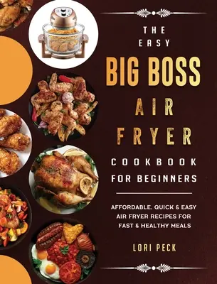 Il libro di cucina per principianti Easy Big Boss Air Fryer: Ricette per friggitrice ad aria facili, veloci e convenienti per pasti veloci e salutari - The Easy Big Boss Air Fryer Cookbook For Beginners: Affordable, Quick & Easy Air Fryer Recipes For Fast & Healthy Meals