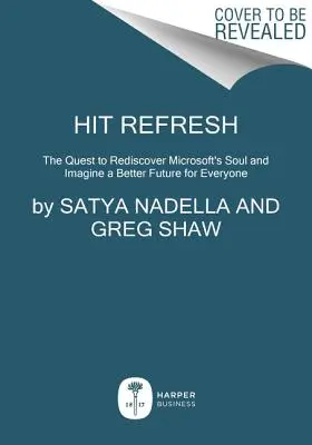 Hit Refresh: La ricerca per riscoprire l'anima di Microsoft e immaginare un futuro migliore per tutti - Hit Refresh: The Quest to Rediscover Microsoft's Soul and Imagine a Better Future for Everyone