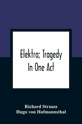 Elektra; tragedia in un atto - Elektra; Tragedy In One Act