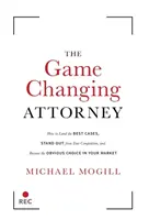 L'avvocato che cambia le carte in tavola: Come ottenere i casi migliori, distinguersi dalla concorrenza e diventare la scelta più ovvia nel vostro mercato - The Game Changing Attorney: How to Land the Best Cases, Stand Out from Your Competition, and Become the Obvious Choice in Your Market