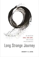 Un lungo e strano viaggio: Lo zen moderno, l'arte zen e altri problemi - Long Strange Journey: On Modern Zen, Zen Art, and Other Predicaments