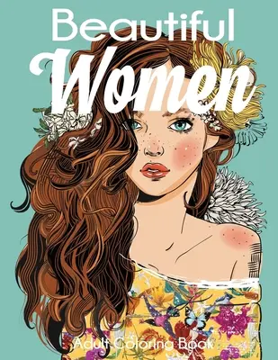 Libro da colorare per adulti Beautiful Women: Splendide donne con fiori, acconciature e farfalle - Beautiful Women Adult Coloring Book: Gorgeous Women with Flowers, Hairstyles, Butterflies