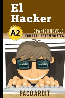 Romanzi spagnoli: El Hacker (Romanzo spagnolo per preintermedi - A2) - Spanish Novels: El Hacker (Spanish Novels for Pre Intermediates - A2)