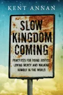 L'arrivo lento del Regno: Pratiche per fare giustizia, amare la misericordia e camminare umilmente nel mondo - Slow Kingdom Coming: Practices for Doing Justice, Loving Mercy and Walking Humbly in the World