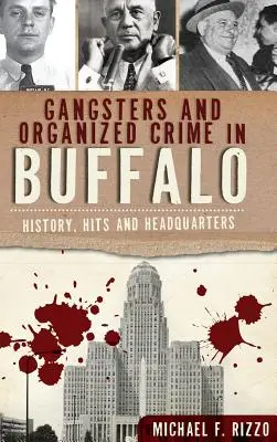 Gangster e criminalità organizzata a Buffalo: Storia, colpi e quartieri generali - Gangsters and Organized Crime in Buffalo: History, Hits and Headquarters