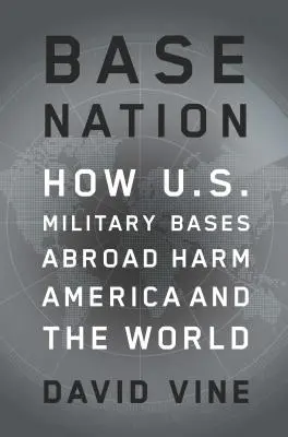 La nazione delle basi: Come le basi militari americane all'estero danneggiano l'America e il mondo - Base Nation: How U.S. Military Bases Abroad Harm America and the World