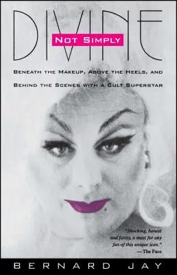 Non semplicemente divina: Sotto il trucco, sopra i tacchi e dietro le quinte con una superstar di culto - Not Simply Divine: Beneath the Make-Up, Above the Heels and Behind the Scenes with a Cult Superstar