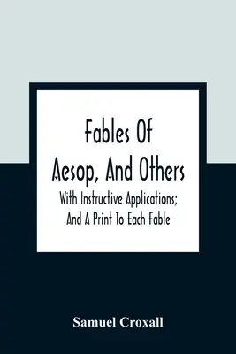 Favole di Esopo e di altri: Con applicazioni istruttive; e una stampa per ogni favola - Fables Of Aesop, And Others: With Instructive Applications; And A Print To Each Fable