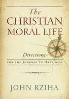 La vita morale cristiana: Indicazioni per il viaggio verso la felicità - The Christian Moral Life: Directions for the Journey to Happiness