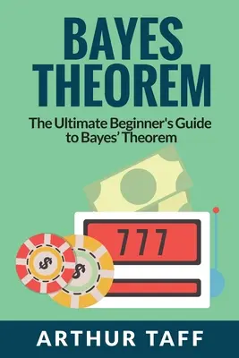 Teorema di Bayes: La guida definitiva per principianti al teorema di Bayes - Bayes Theorem: The Ultimate Beginner's Guide to Bayes Theorem