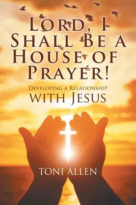 Signore, sarò una casa di preghiera! Sviluppare una relazione con Gesù - Lord, I Shall Be a House of Prayer!: Developing a Relationship with Jesus