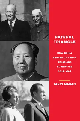 Il triangolo fatidico: Come la Cina ha plasmato le relazioni tra Stati Uniti e India durante la guerra fredda - Fateful Triangle: How China Shaped U.S.-India Relations During the Cold War