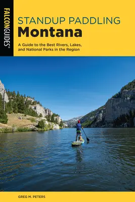 Standup Paddling Montana: Guida ai migliori fiumi, laghi e parchi nazionali della regione - Standup Paddling Montana: A Guide to the Best Rivers, Lakes, and National Parks in the Region