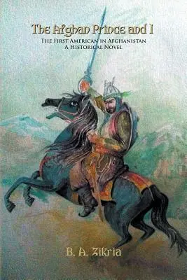 Il principe afghano e io: Il primo americano in Afghanistan: Un romanzo storico - The Afghan Prince and I: The First American In Afghanistan: A Historical Novel