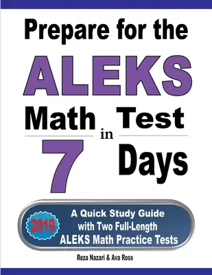 Prepararsi al test di matematica ALEKS in 7 giorni: Una guida rapida allo studio con due test pratici completi di ALEKS Math - Prepare for the ALEKS Math Test in 7 Days: A Quick Study Guide with Two Full-Length ALEKS Math Practice Tests