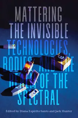 Mattering the Invisible: Tecnologie, corpi e il regno dello spettro - Mattering the Invisible: Technologies, Bodies, and the Realm of the Spectral