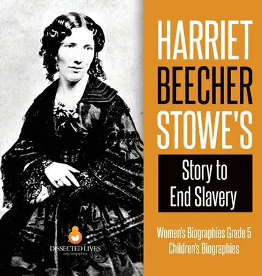 La storia di Harriet Beecher Stowe per porre fine alla schiavitù - Biografie femminili di grado 5 - Biografie per bambini - Harriet Beecher Stowe's Story to End Slavery - Women's Biographies Grade 5 - Children's Biographies