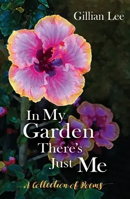 Nel mio giardino ci sono solo io: Una raccolta di poesie - In My Garden There's Just Me: A Collection of Poems