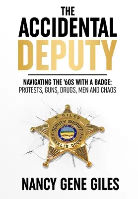 The Accidental Deputy: Navigating the '60s with a Badge: Proteste, armi, droghe, uomini e caos - The Accidental Deputy: Navigating the '60s with a Badge: Protests, Guns, Drugs, Men, and Chaos