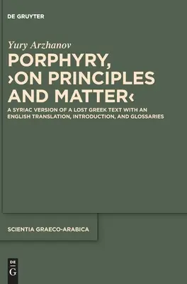 Porfirio, >Sui principi e sulla materia: Versione siriaca di un testo greco perduto con traduzione inglese, introduzione e glossario - Porphyry, >On Principles and Matter: A Syriac Version of a Lost Greek Text with an English Translation, Introduction, and Glossaries