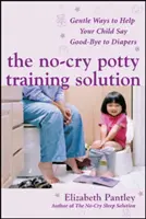La soluzione per l'addestramento al vasino senza pianti: Modi delicati per aiutare il bambino a dire addio ai pannolini: Modi delicati per aiutare il bambino a dire addio ai pannolini - The No-Cry Potty Training Solution: Gentle Ways to Help Your Child Say Good-Bye to Diapers: Gentle Ways to Help Your Child Say Good-Bye to Diapers