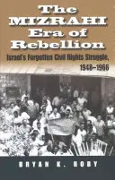 L'era della ribellione Mizrahi: La dimenticata lotta per i diritti civili in Israele 1948-1966 - The Mizrahi Era of Rebellion: Israel's Forgotten Civil Rights Struggle 1948-1966