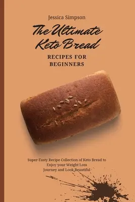 Le ultime ricette di pane keto per principianti: Raccolta di ricette super-gustose di pane Keto per godere del vostro viaggio di perdita di peso e apparire belli - The Ultimate Keto Bread Recipes for Beginners: Super-Tasty Recipe Collection of Keto Bread to Enjoy your Weight Loss Journey and Look Beautiful