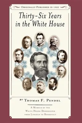 Trentasei anni alla Casa Bianca: Memorie del portiere della Casa Bianca da Lincoln a Roosevelt - Thirty-Six Years in the White House: A Memoir of the White House Doorkeeper from Lincoln to Roosevelt