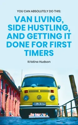 Puoi assolutamente farcela: Vivere in un furgone, fare un'attività collaterale e ottenere risultati per chi è alle prime armi - You Can Absolutely Do This: Van Living, Side Hustling, and Getting It Done for First Timers