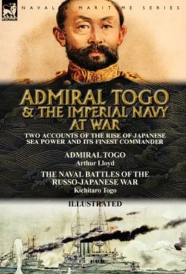L'ammiraglio Togo e la marina imperiale in guerra: due resoconti dell'ascesa del potere marittimo giapponese e del suo miglior comandante - L'ammiraglio Togo e le battaglie navali - Admiral Togo and the Imperial Navy at War: Two Accounts of the Rise of Japanese Sea Power and its Finest Commander---Admiral Togo & The Naval Battles