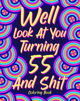 Ma guarda un po', 55 anni e cazzate varie - Well Look at You Turning 55 and Shit