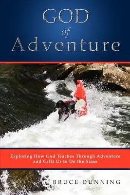 Il Dio dell'avventura: Esplorare il modo in cui Dio insegna attraverso l'avventura e ci chiama a fare altrettanto - God of Adventure: Exploring How God Teaches Through Adventure and Calls Us to Do the Same