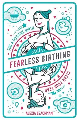 Partorire senza paura: eliminare le paure per un parto positivo - Fearless Birthing: Clear Your Fears For a Positive Birth