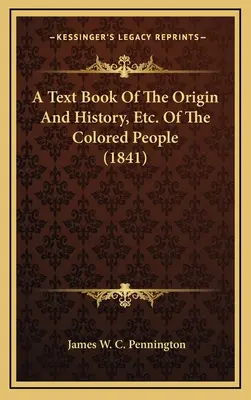 Un libro di testo sull'origine e la storia, ecc. del popolo di colore (1841) - A Text Book Of The Origin And History, Etc. Of The Colored People (1841)