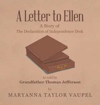 Una lettera a Ellen: Storia della scrivania della Dichiarazione d'Indipendenza raccontata dal nonno Thomas Jefferson - A Letter to Ellen: A Story of the Declaration of Independence Desk as Told by Grandfather Thomas Jefferson