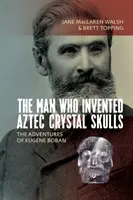 L'uomo che inventò i teschi di cristallo aztechi: Le avventure di Eugne Boban - The Man Who Invented Aztec Crystal Skulls: The Adventures of Eugne Boban