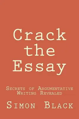 Crack the Essay: I segreti della scrittura argomentativa svelati - Crack the Essay: Secrets of Argumentative Writing Revealed