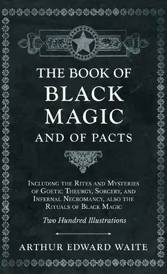 Libro della Magia Nera e dei Patti - Include i riti e i misteri della teurgia goetica, della stregoneria e della negromanzia infernale, nonché i rituali della Magia Nera. - Book of Black Magic and of Pacts - Including the Rites and Mysteries of Goetic Theurgy, Sorcery, and Infernal Necromancy, also the Rituals of Black Ma