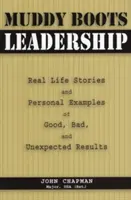 Leadership con gli stivali sporchi di fango: Storie di vita reale ed esempi personali di risultati buoni, cattivi e inaspettati - Muddy Boots Leadership: Real Life Stories and Personal Examples of Good, Bad, and Unexpected Results