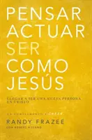 Pensare, agire, essere come Jess: arrivare a essere una nuova persona in Cristo - Pensar, Actuar, Ser Como Jess: Llegar a Ser Una Nueva Persona En Cristo