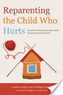 Genitorialità del bambino che fa male: Guida alla guarigione dei traumi dello sviluppo e degli attaccamenti - Reparenting the Child Who Hurts: A Guide to Healing Developmental Trauma and Attachments