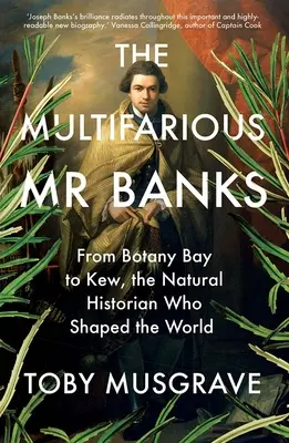Il multiforme signor Banks: Da Botany Bay a Kew, lo storico naturale che ha plasmato il mondo - The Multifarious Mr. Banks: From Botany Bay to Kew, the Natural Historian Who Shaped the World